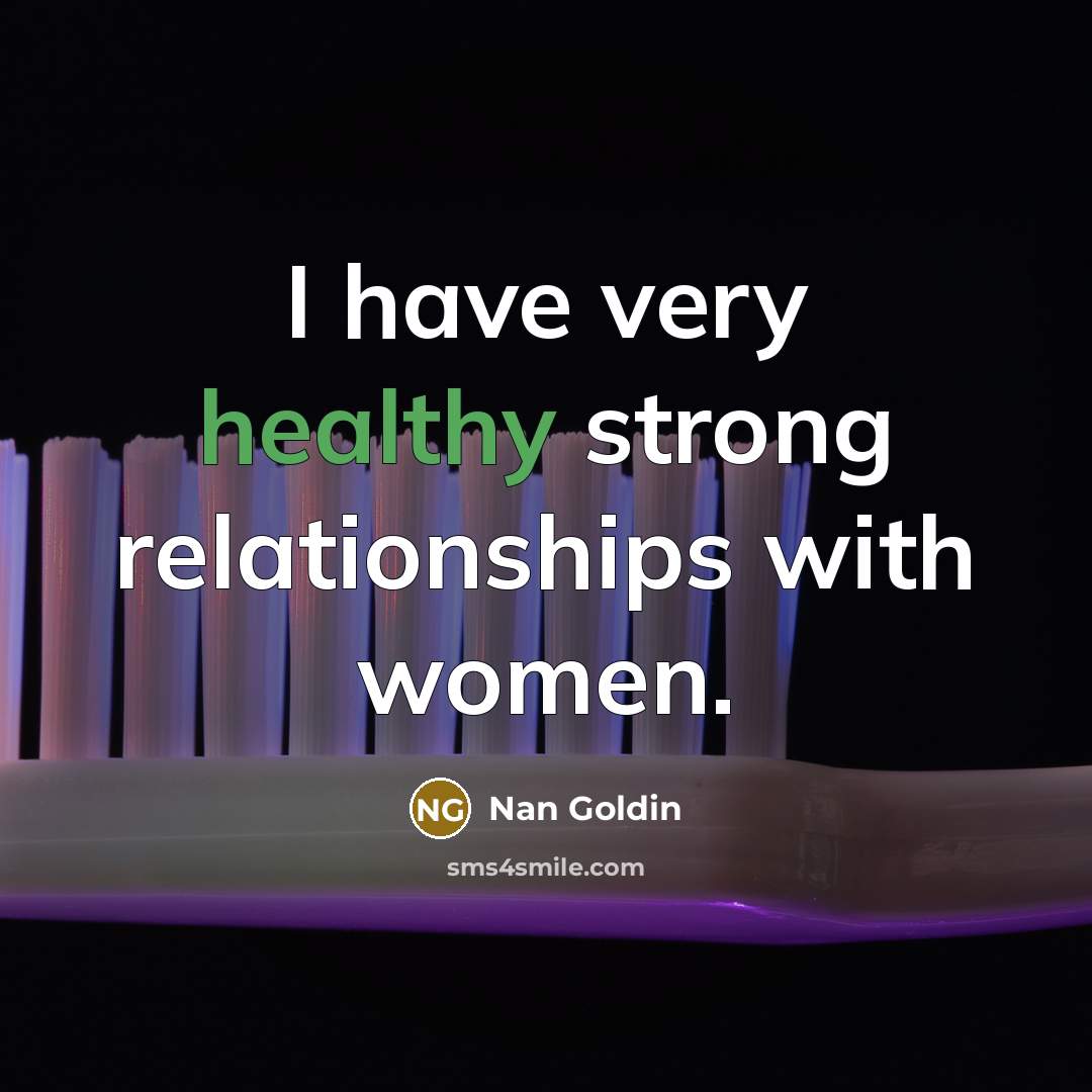 “I have very healthy strong relationships with women.…” quote by Nan Goldin