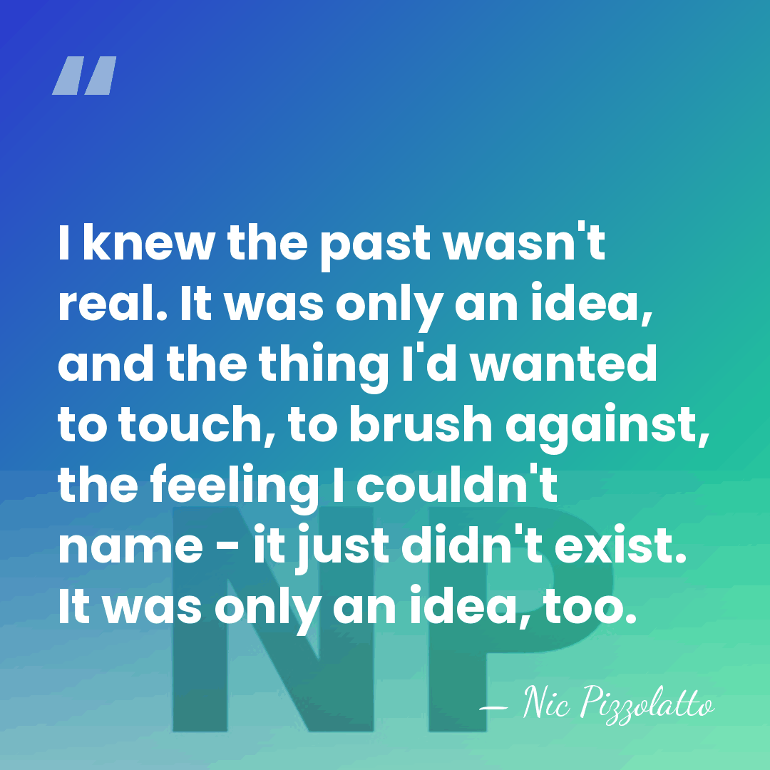 I knew the past wasn't real. It was only an idea, and&hellip; - Nic Pizzolatto