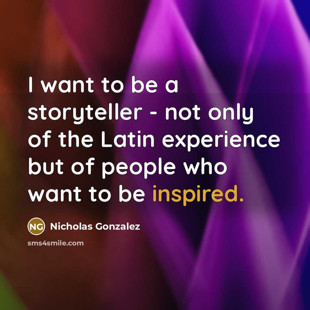 “I want to be a storyteller - not only of…” quote by Nicholas Gonzalez