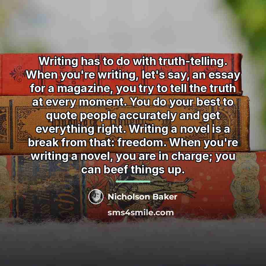 “Writing has to do with truth-telling. When you're writing, let's…” quote by Nicholson Baker
