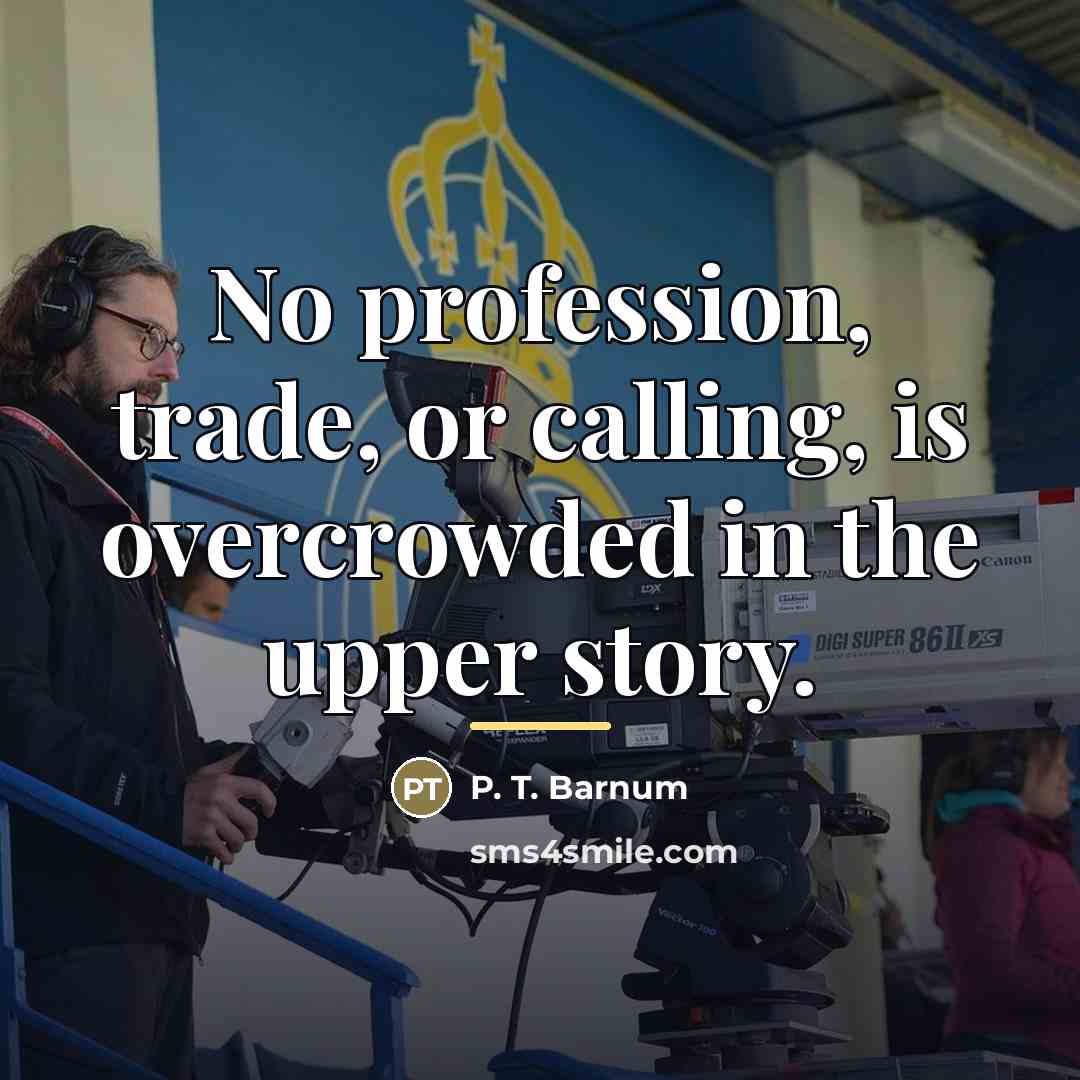 “No profession, trade, or calling, is overcrowded in the upper…” quote by P. T. Barnum