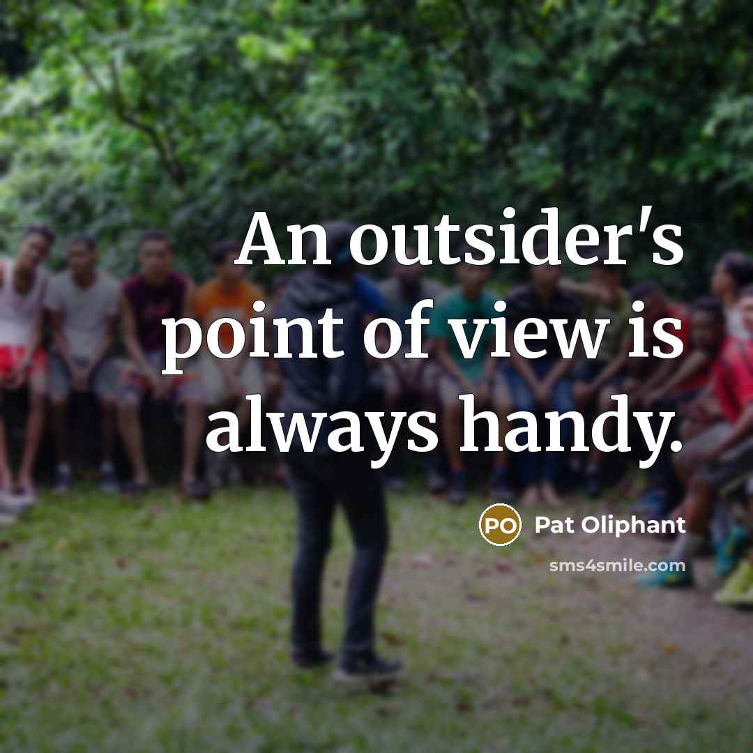 “An outsider's point of view is always handy.…” quote by Pat Oliphant