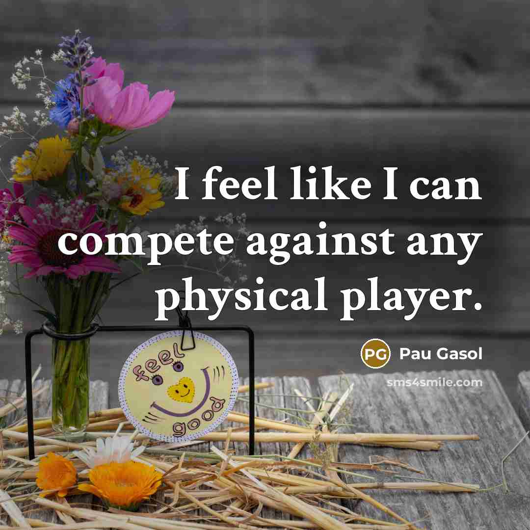 “I feel like I can compete against any physical player.…” quote by Pau Gasol