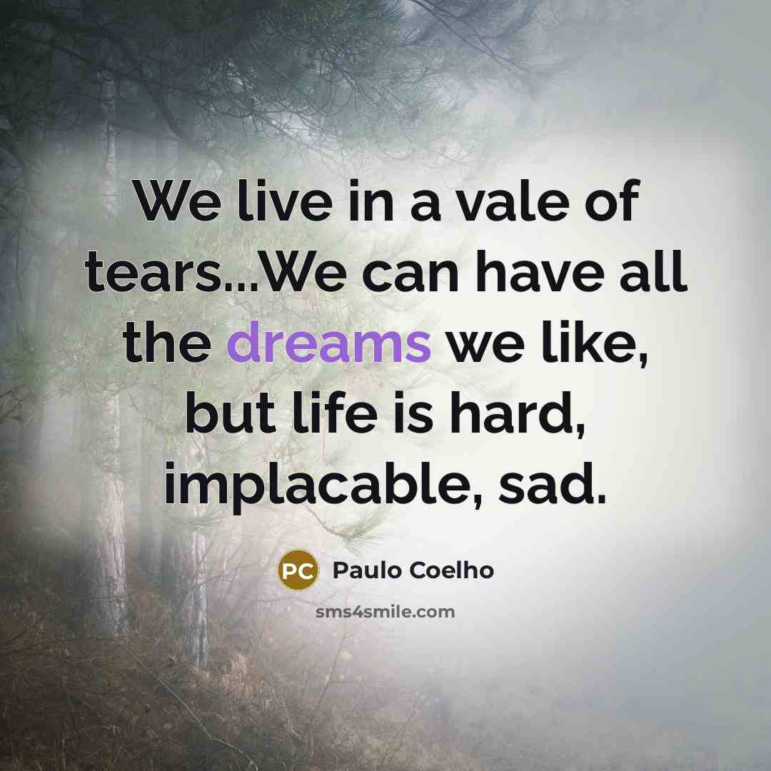 “We live in a vale of tears...We can have all…” quote by Paulo Coelho
