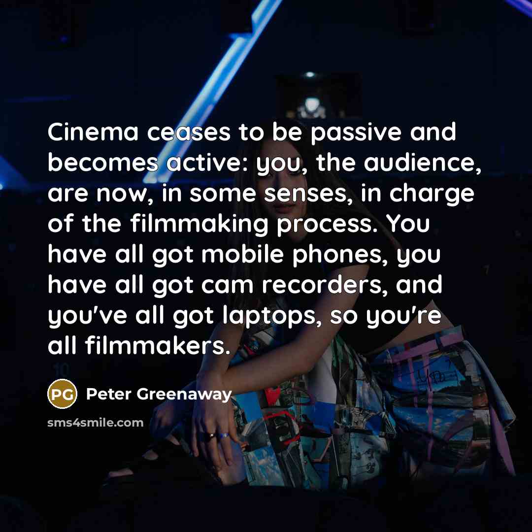 “Cinema ceases to be passive and becomes active: you, the…” quote by Peter Greenaway