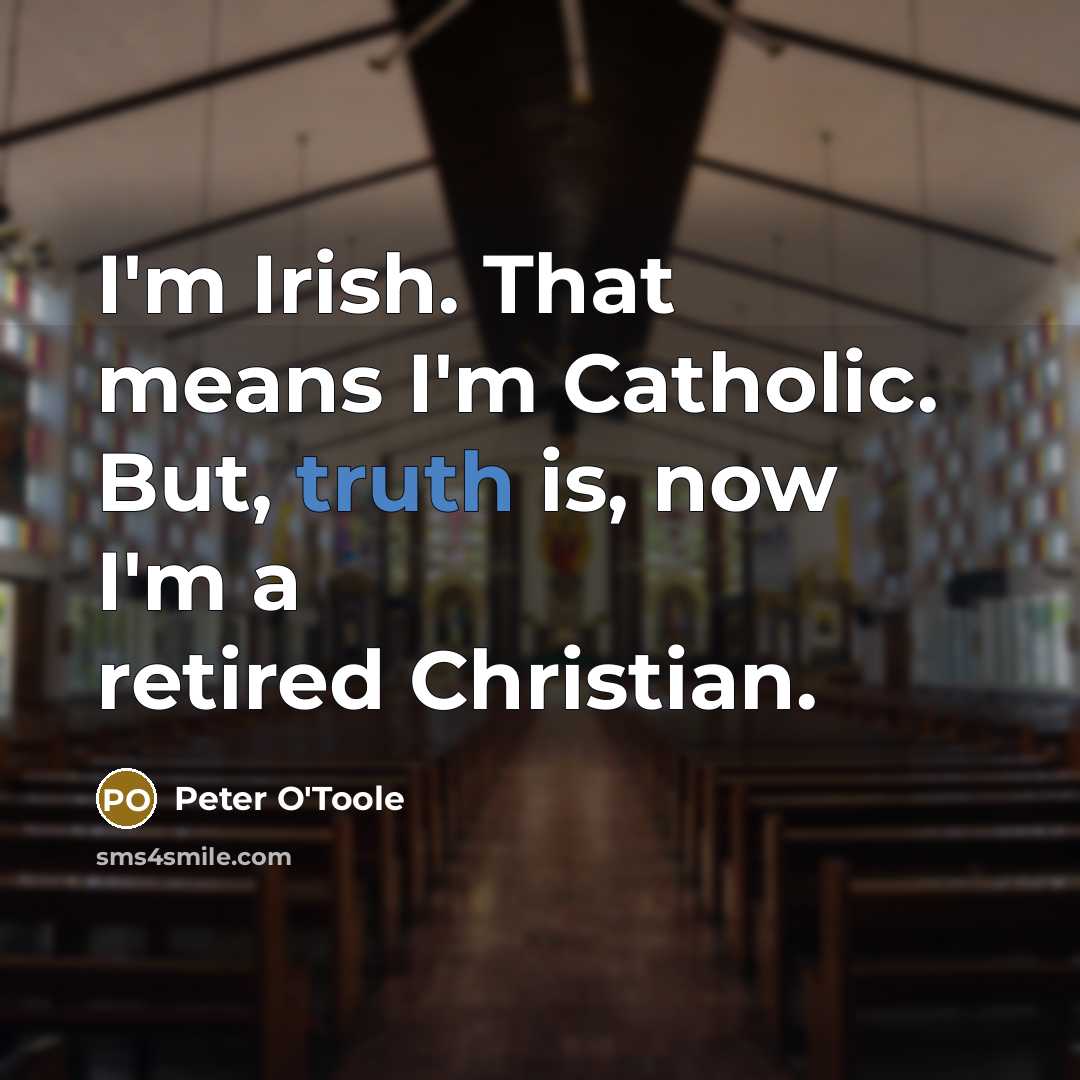 “I'm Irish. That means I'm Catholic. But, truth is, now…” quote by Peter O'Toole