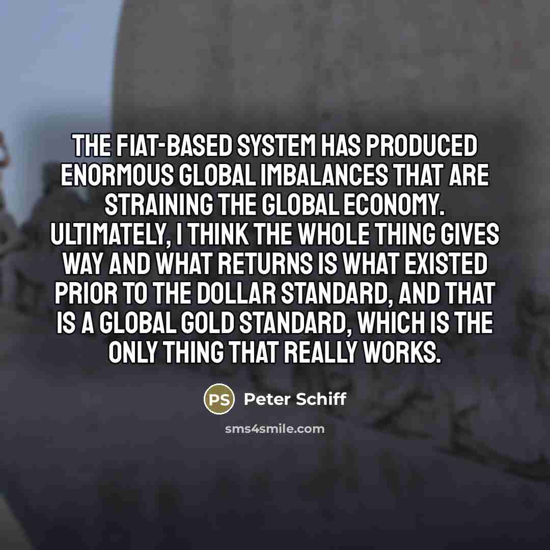 “The fiat-based system has produced enormous global imbalances that are…” quote by Peter Schiff