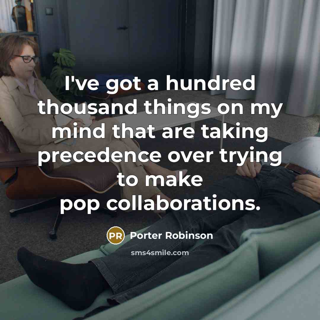 “I've got a hundred thousand things on my mind that…” quote by Porter Robinson