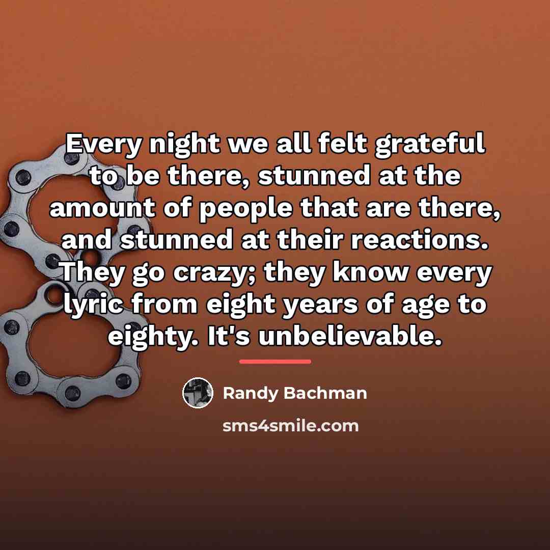 “Every night we all felt grateful to be there, stunned…” quote by Randy Bachman
