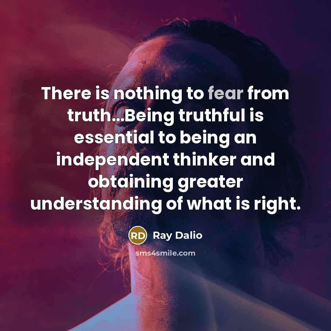 “There is nothing to fear from truth....Being truthful is essential…” quote by Ray Dalio