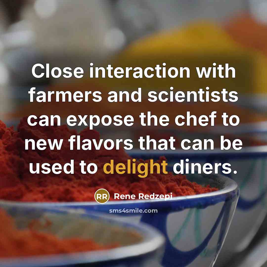 “Close interaction with farmers and scientists can expose the chef…” quote by Rene Redzepi