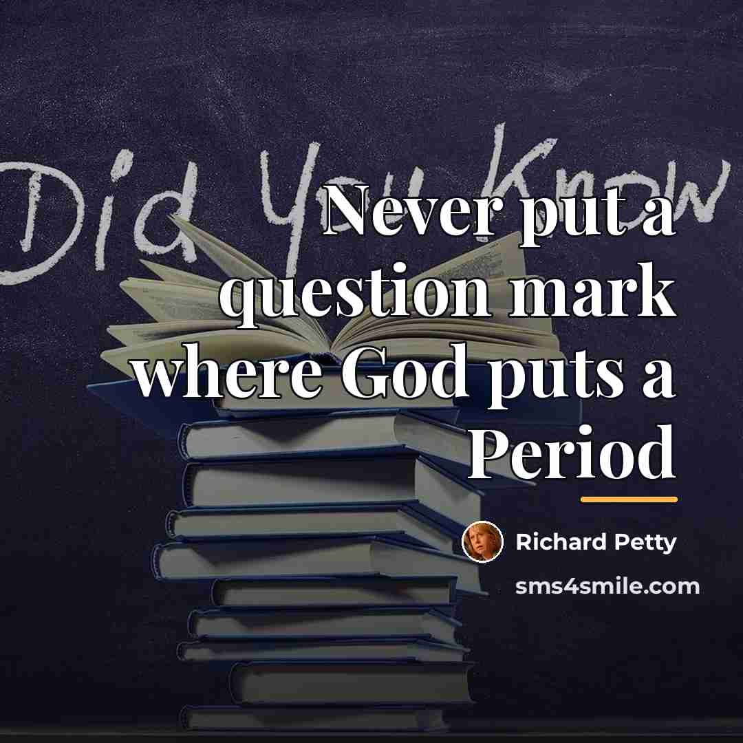 “Never put a question mark where God puts a Period…” quote by Richard Petty