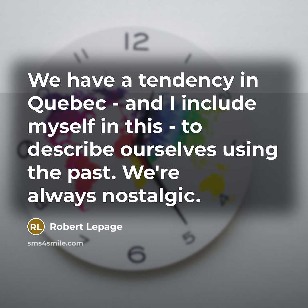 “We have a tendency in Quebec - and I include…” quote by Robert Lepage