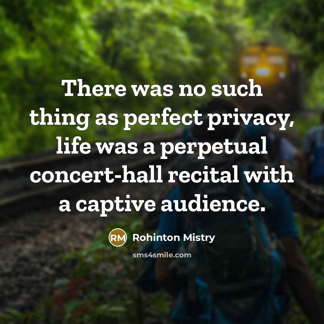 “There was no such thing as perfect privacy, life was…” quote by Rohinton Mistry