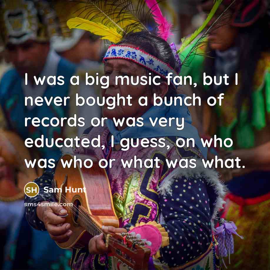 “I was a big music fan, but I never bought…” quote by Sam Hunt