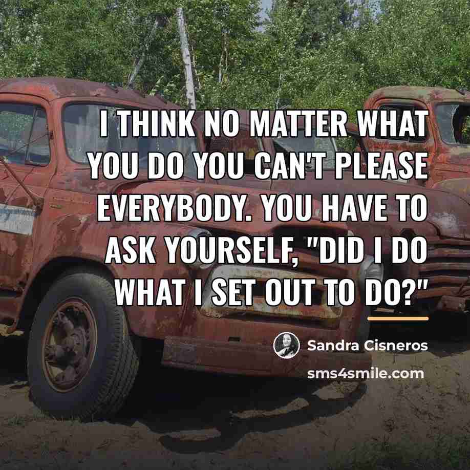 “I think no matter what you do you can't please…” quote by Sandra Cisneros