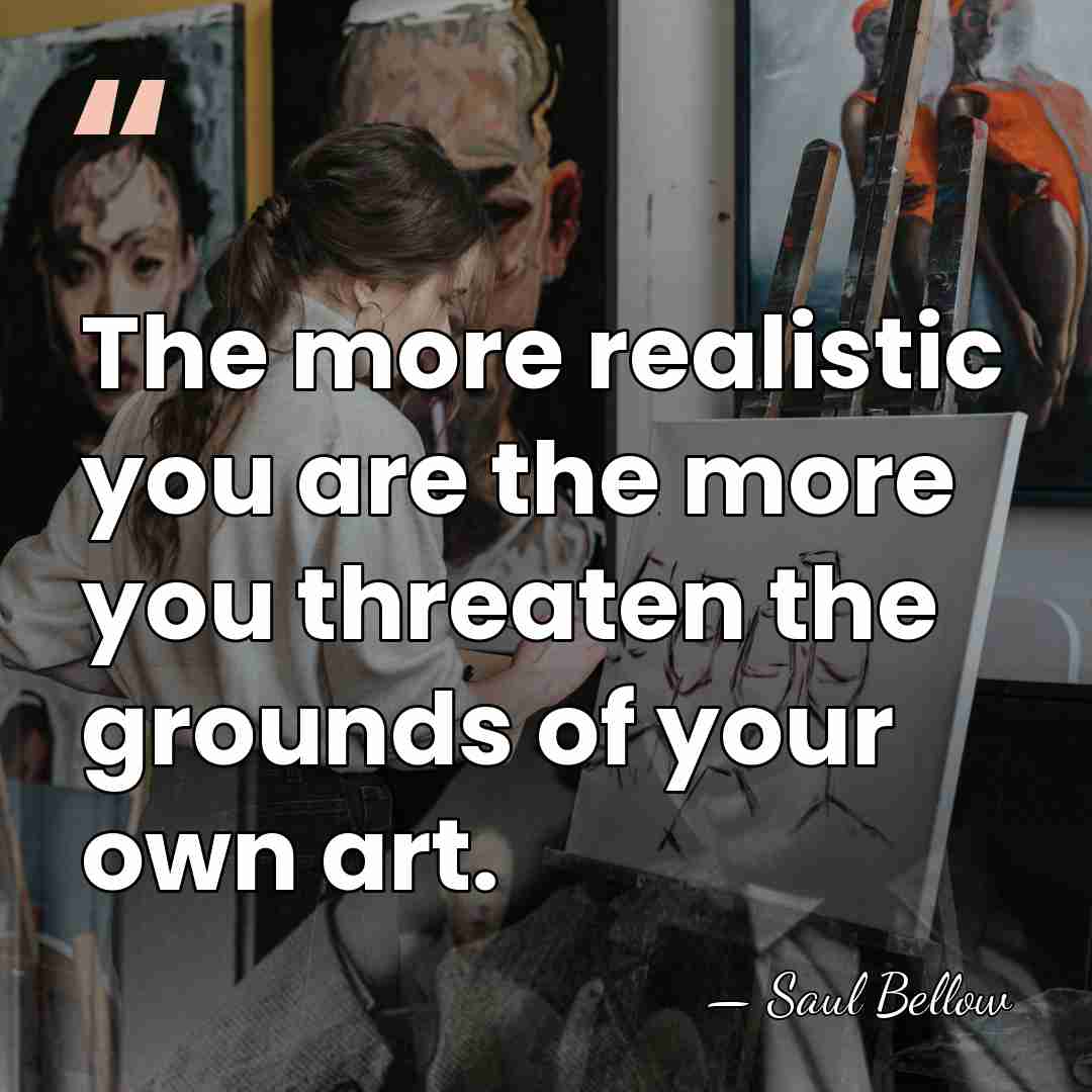 The more realistic you are the more you threaten the grounds of&hellip; - Saul Bellow