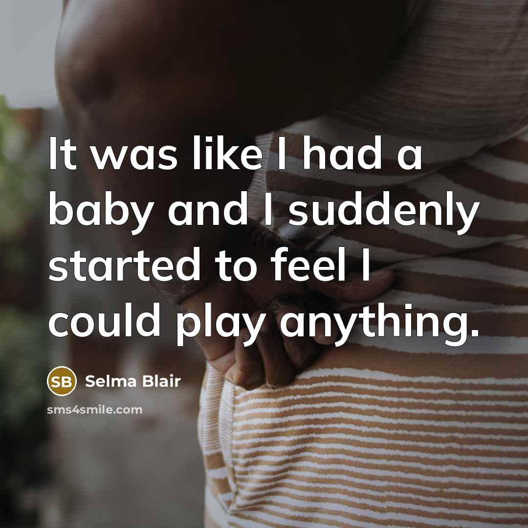 “It was like I had a baby and I suddenly…” quote by Selma Blair