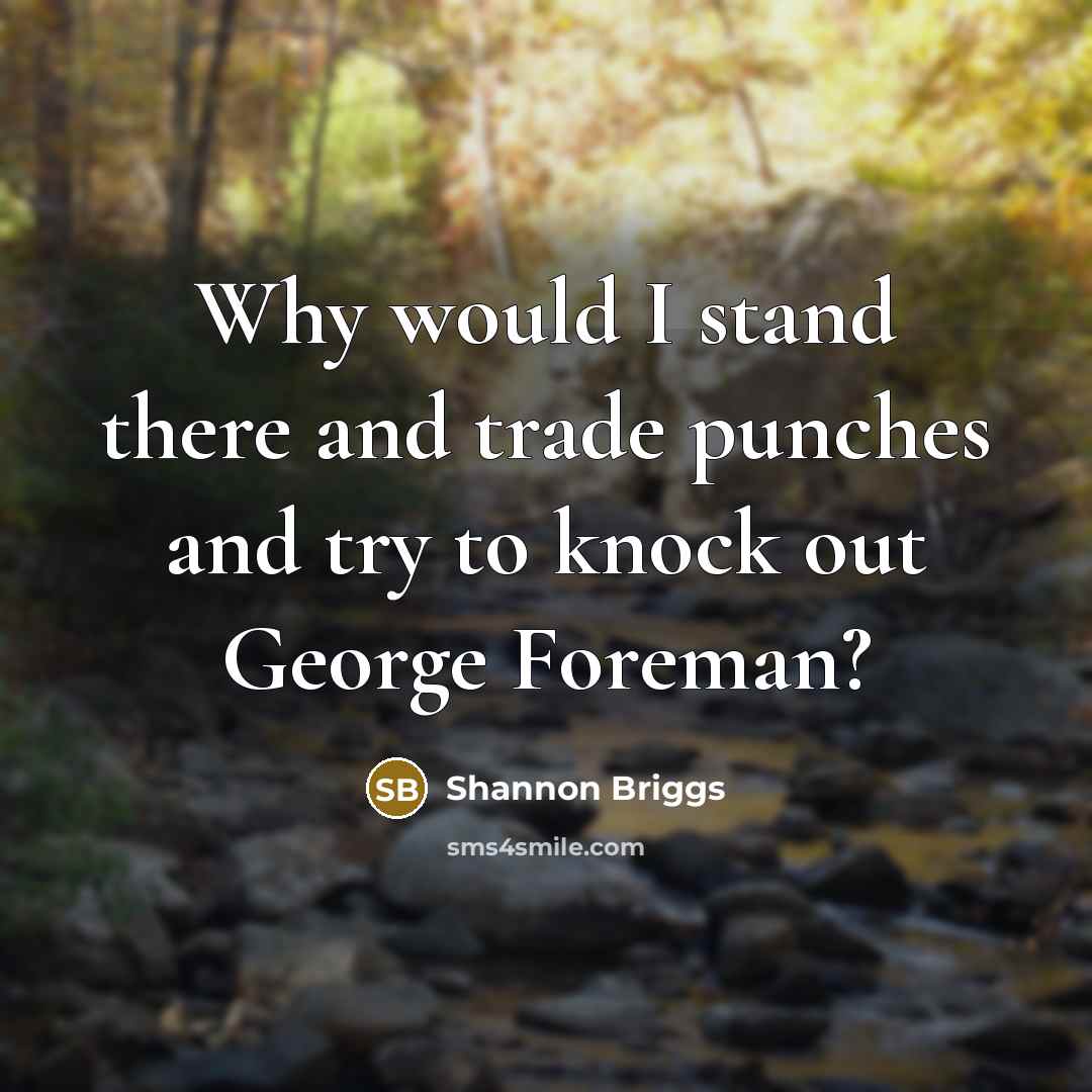 “Why would I stand there and trade punches and try…” quote by Shannon Briggs