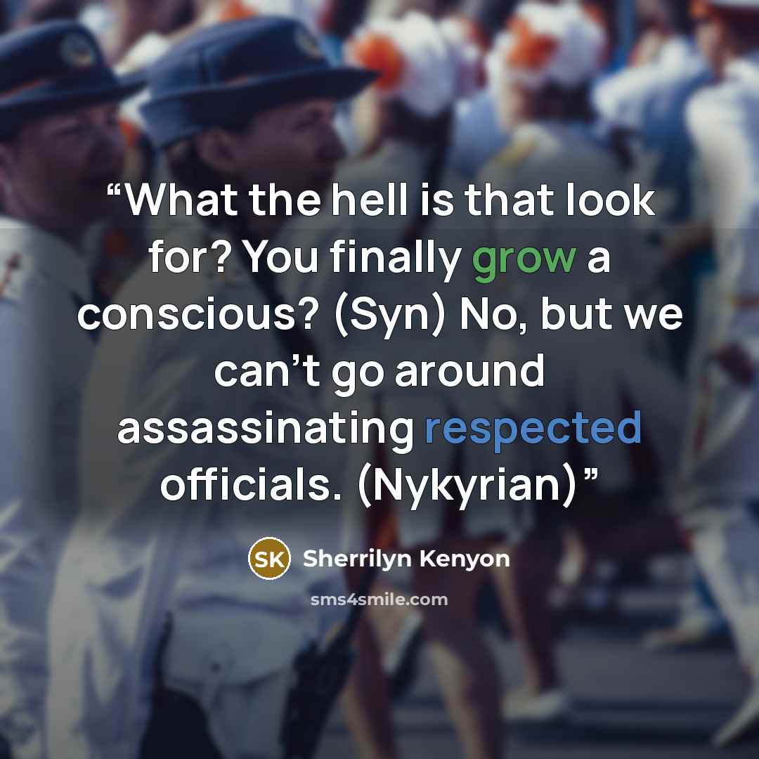 “What the hell is that look for? You finally grow a conscious? (Syn) No, but we can’t go around assassinating respected officials. (Nykyrian)” quote by Sherrilyn Kenyon