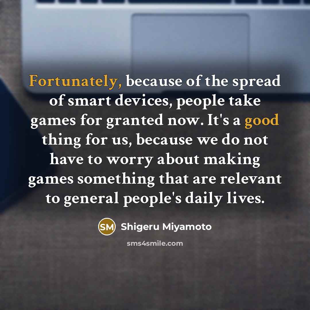 “Fortunately, because of the spread of smart devices, people take…” quote by Shigeru Miyamoto