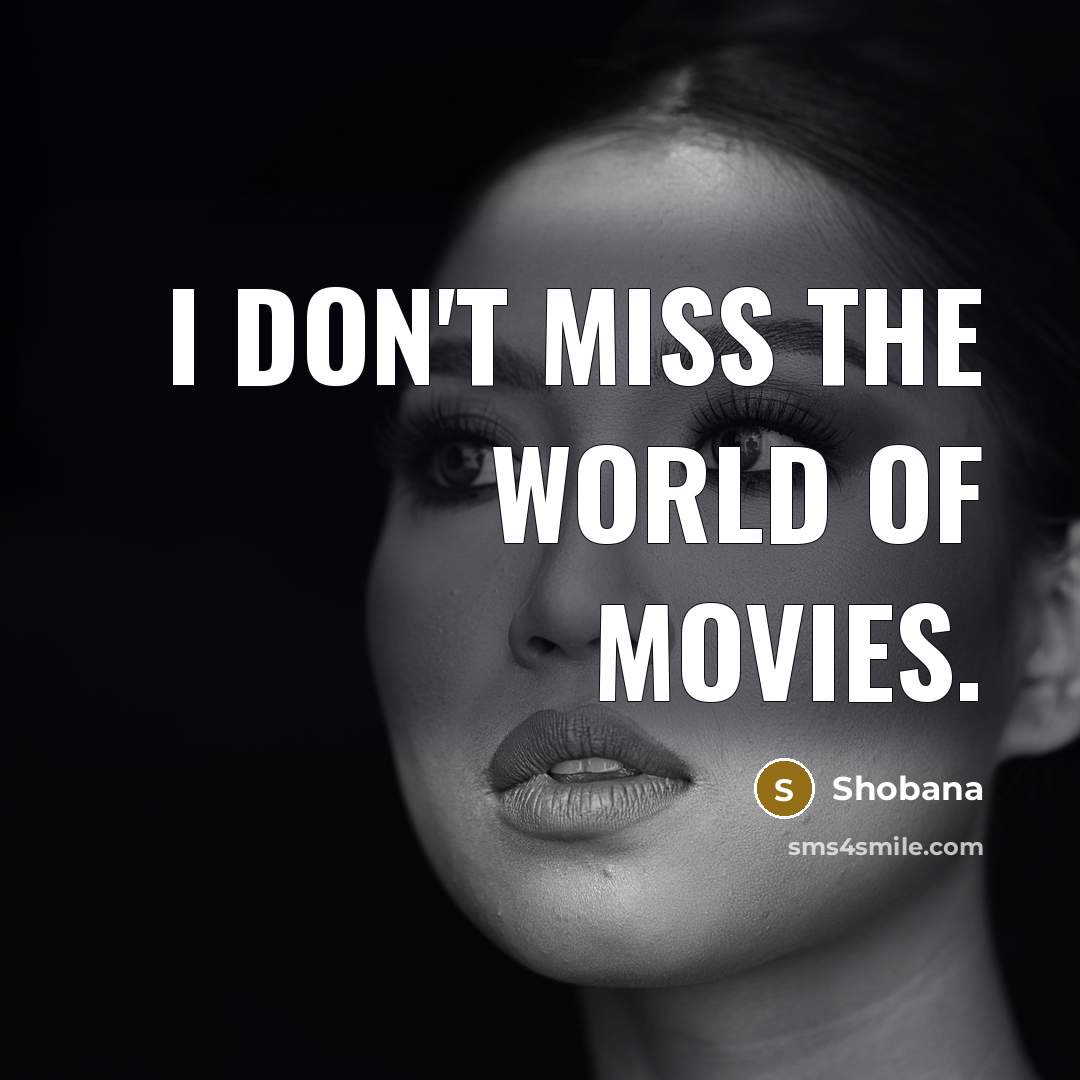 “I don't miss the world of movies.…” quote by Shobana