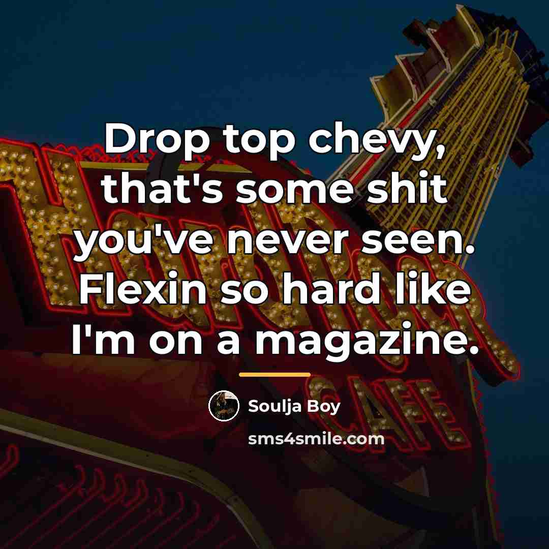 “Drop top chevy, that's some shit you've never seen. Flexin…” quote by Soulja Boy
