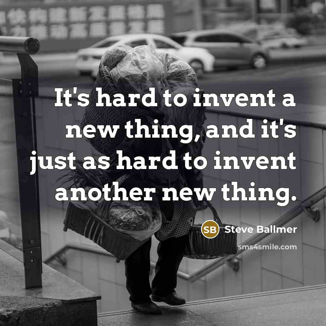 “It's hard to invent a new thing, and it's just…” quote by Steve Ballmer