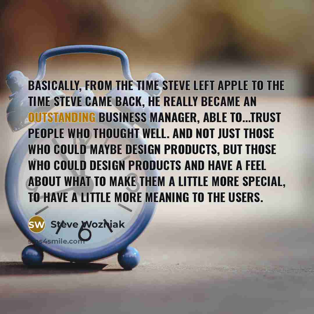 “Basically, from the time Steve left Apple to the time…” quote by Steve Wozniak