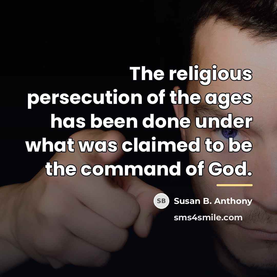 “The religious persecution of the ages has been done under…” quote by Susan B. Anthony