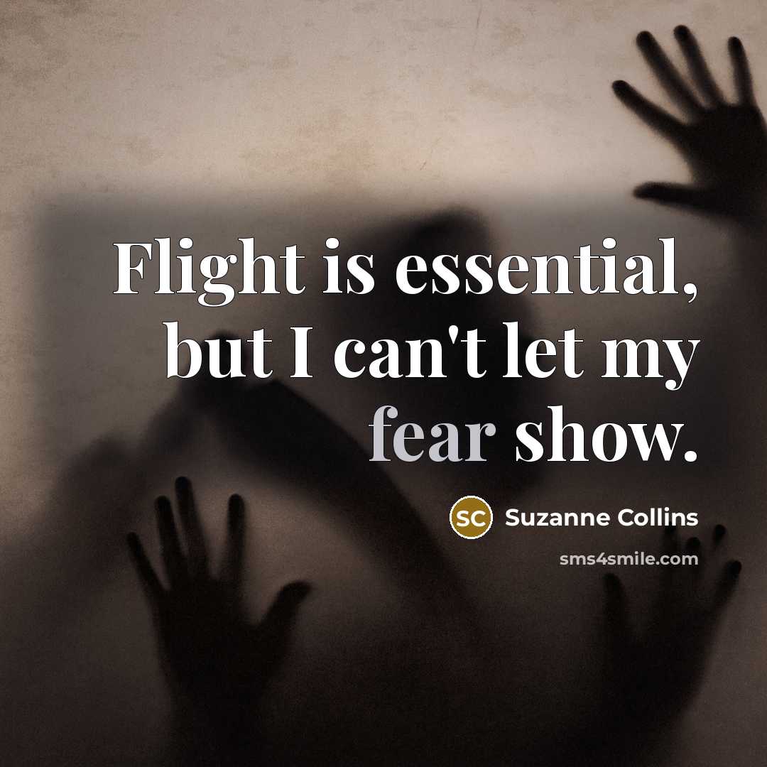 “Flight is essential, but I can't let my fear show.…” quote by Suzanne Collins