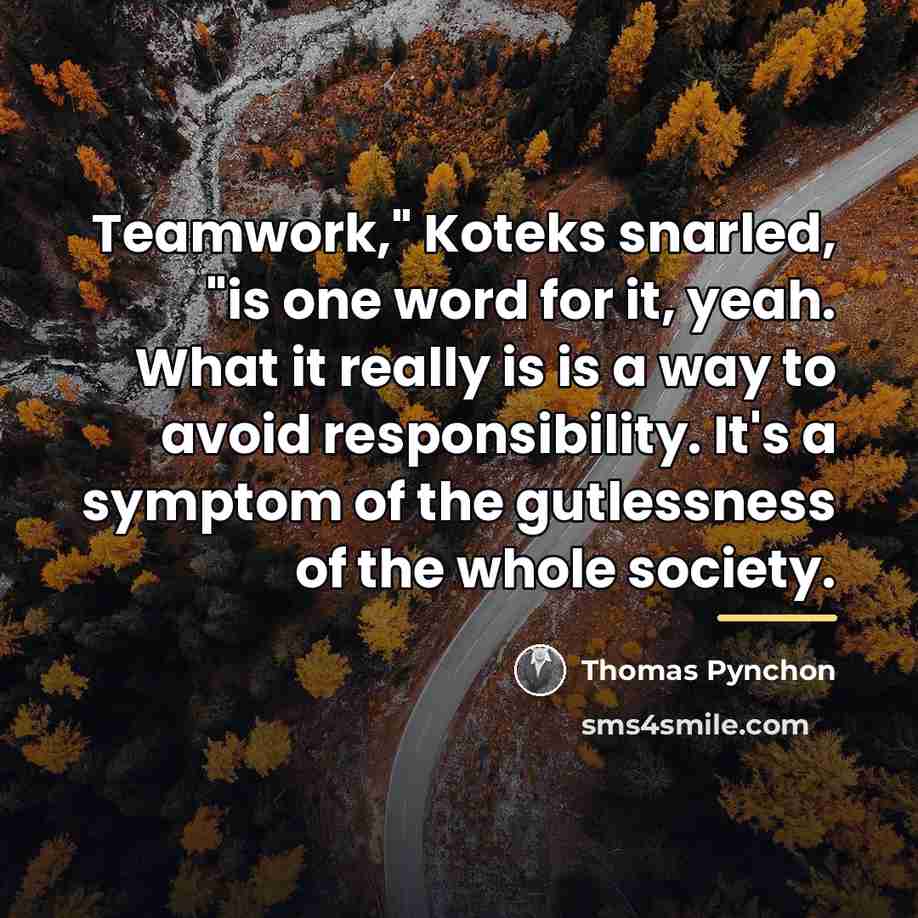“Teamwork," Koteks snarled, "is one word for it, yeah. What…” quote by Thomas Pynchon