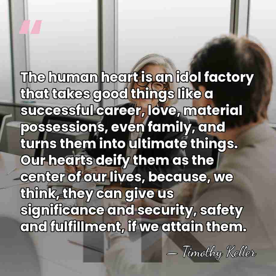 The human heart is an idol factory that takes good things like&hellip; - Timothy Keller