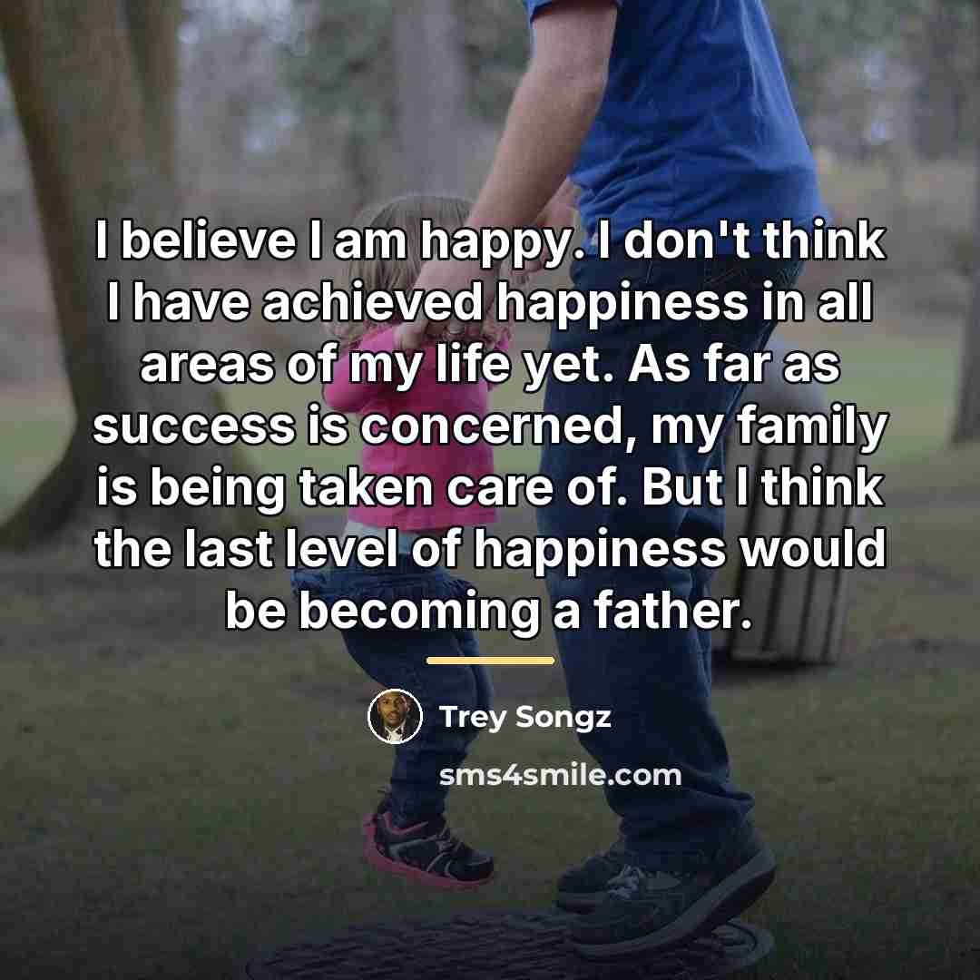 “I believe I am happy. I don't think I have…” quote by Trey Songz