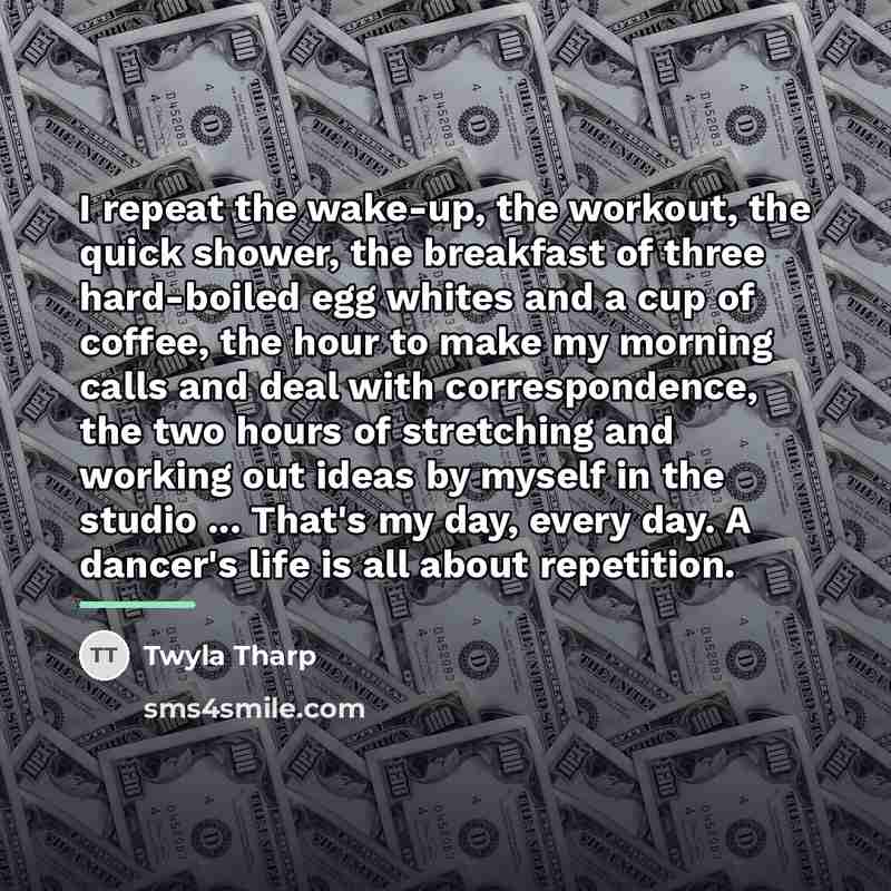 “I repeat the wake-up, the workout, the quick shower, the…” quote by Twyla Tharp