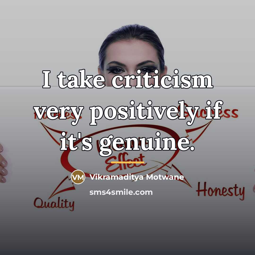 “I take criticism very positively if it's genuine.…” quote by Vikramaditya Motwane