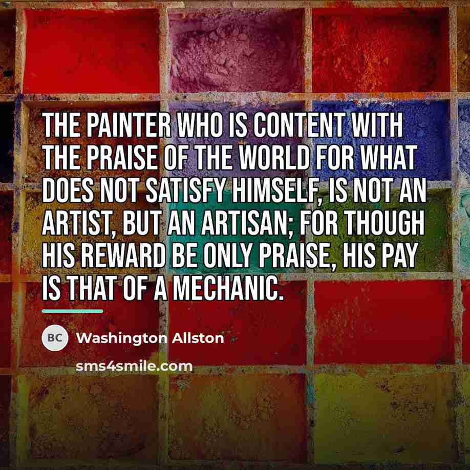 “The painter who is content with the praise of the…” quote by Washington Allston