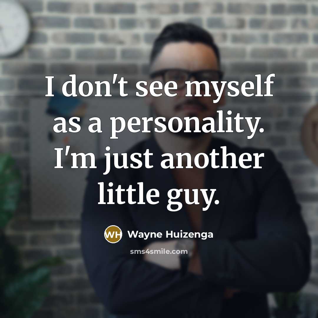 “I don't see myself as a personality. I'm just another…” quote by Wayne Huizenga