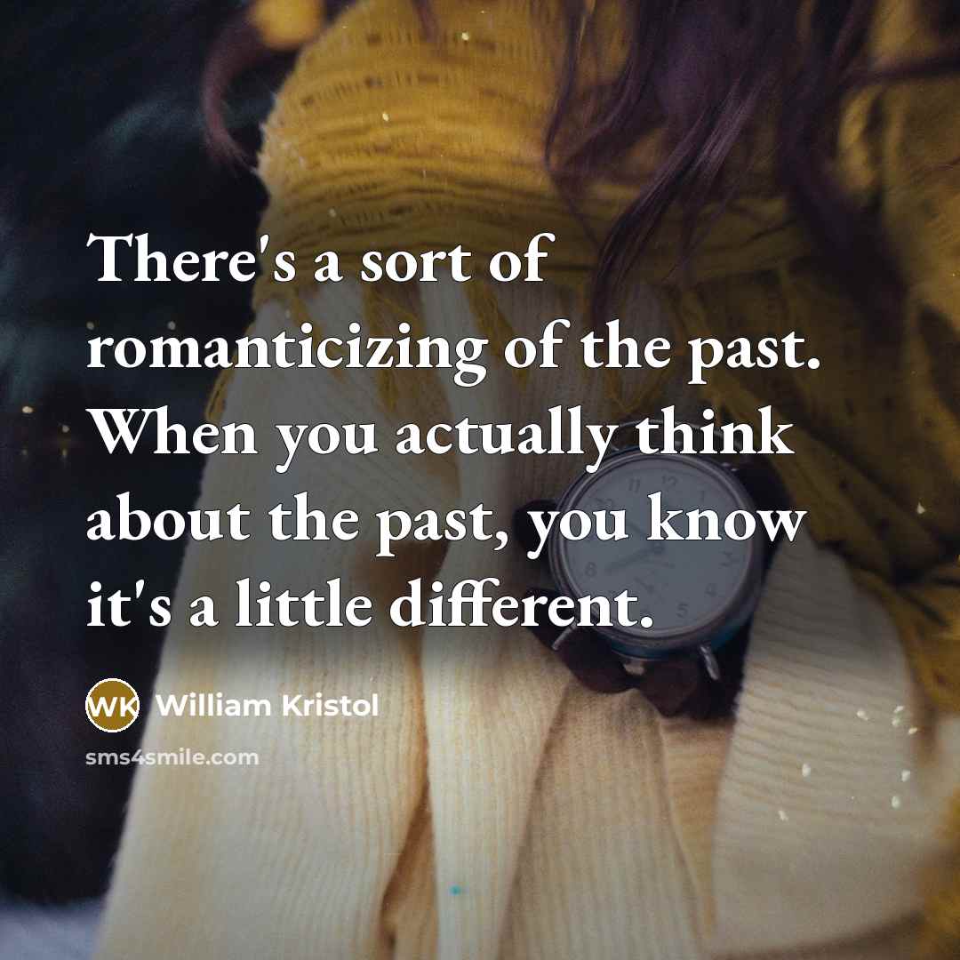 “There's a sort of romanticizing of the past. When you…” quote by William Kristol