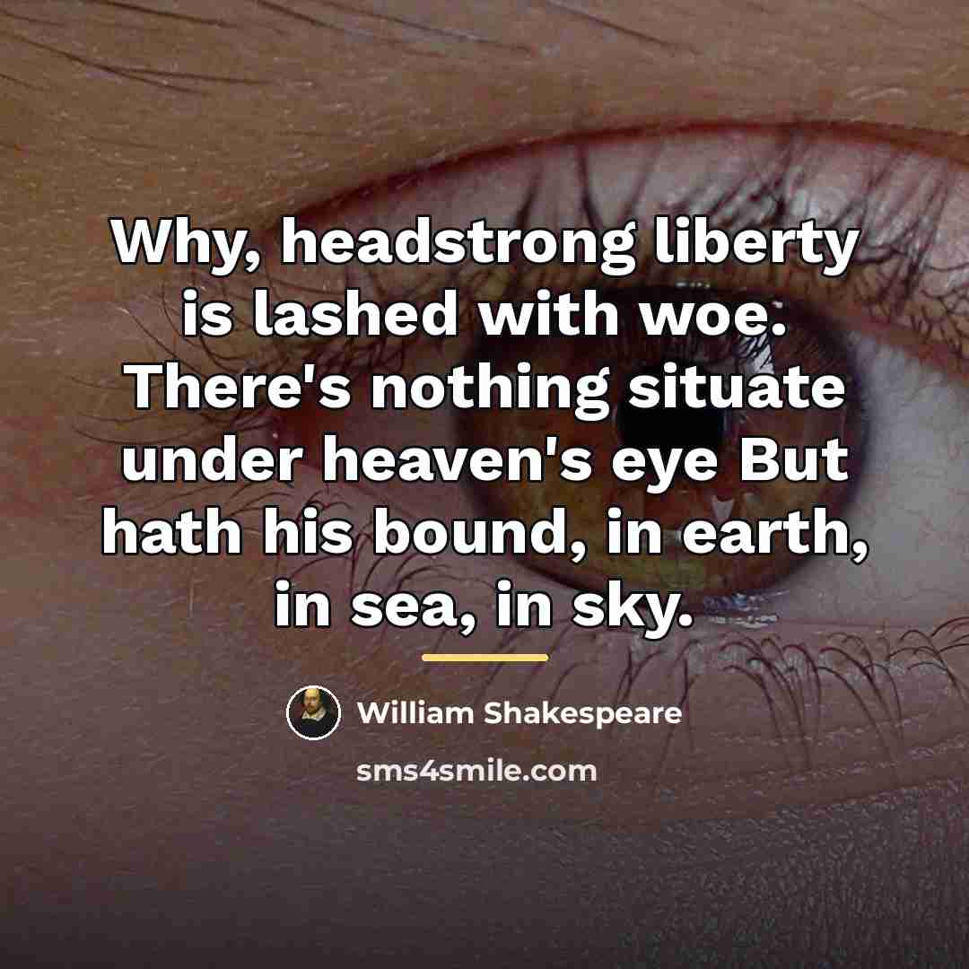 “Why, headstrong liberty is lashed with woe. There's nothing situate…” quote by William Shakespeare