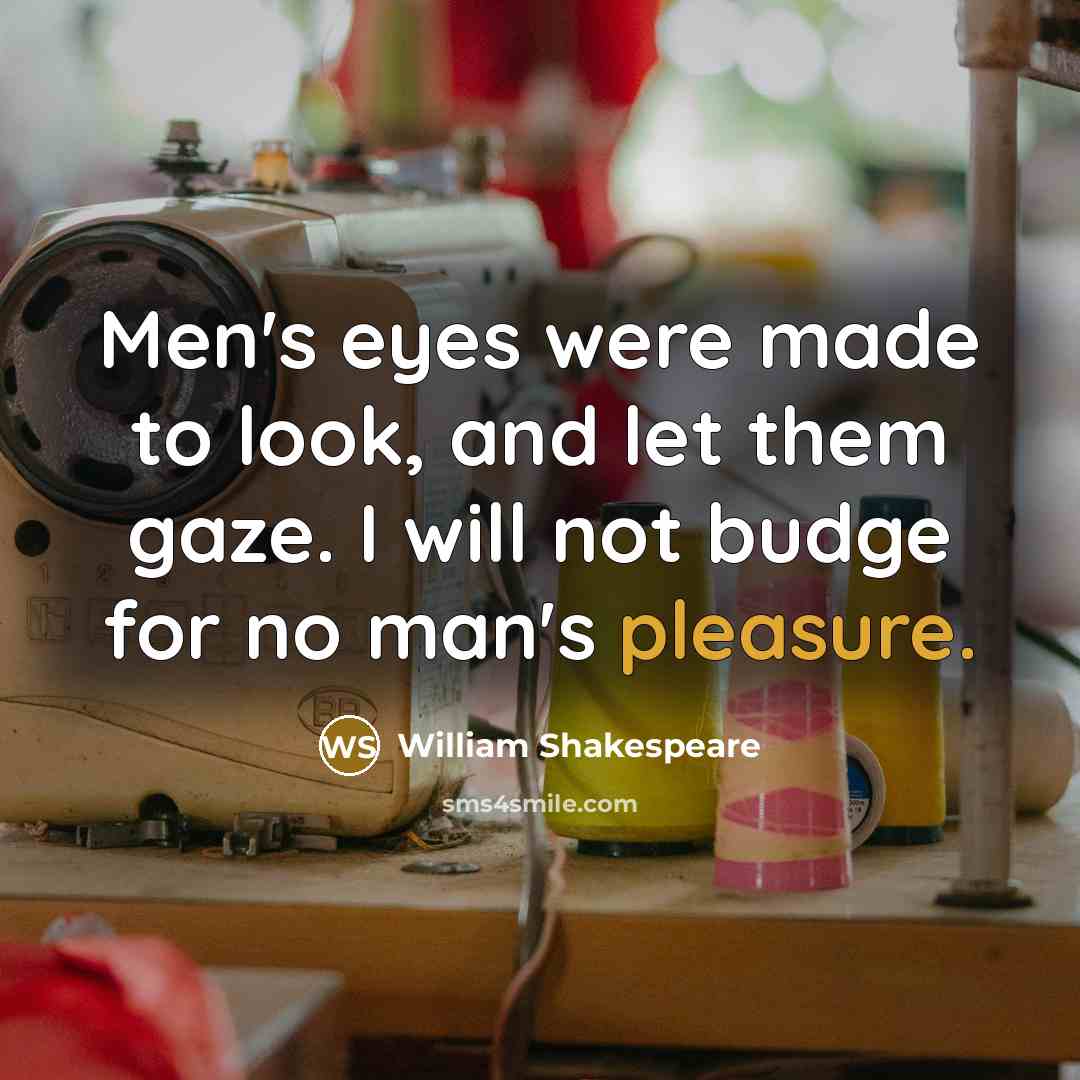 “Men's eyes were made to look, and let them gaze.…” quote by William Shakespeare