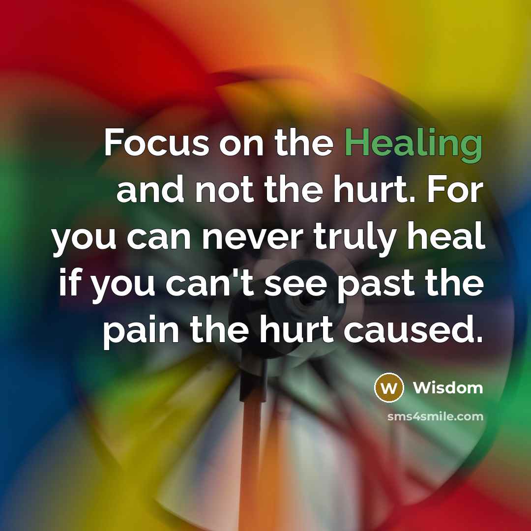 “Focus on the Healing and not the hurt. For you…” quote by Wisdom