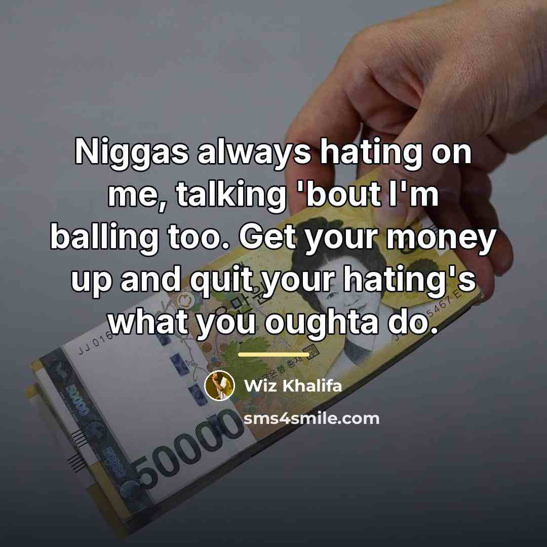 “Niggas always hating on me, talking 'bout I'm balling too.…” quote by Wiz Khalifa