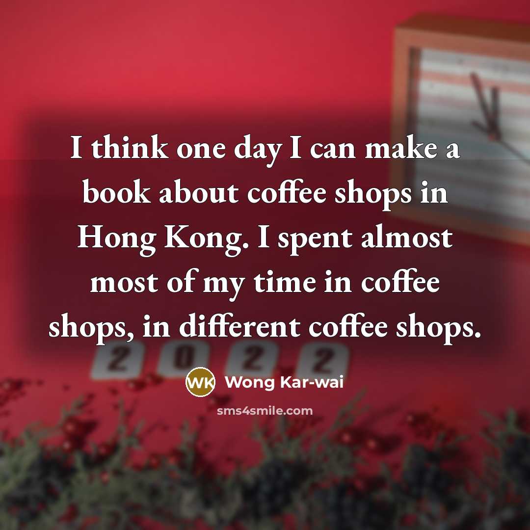 “I think one day I can make a book about…” quote by Wong Kar-wai