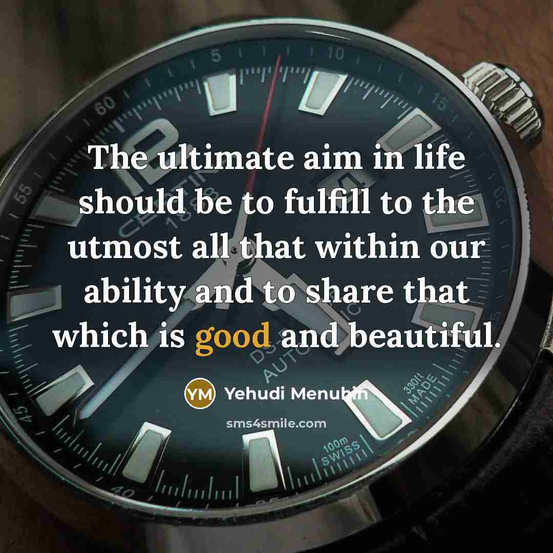 “The ultimate aim in life should be to fulfill to…” quote by Yehudi Menuhin