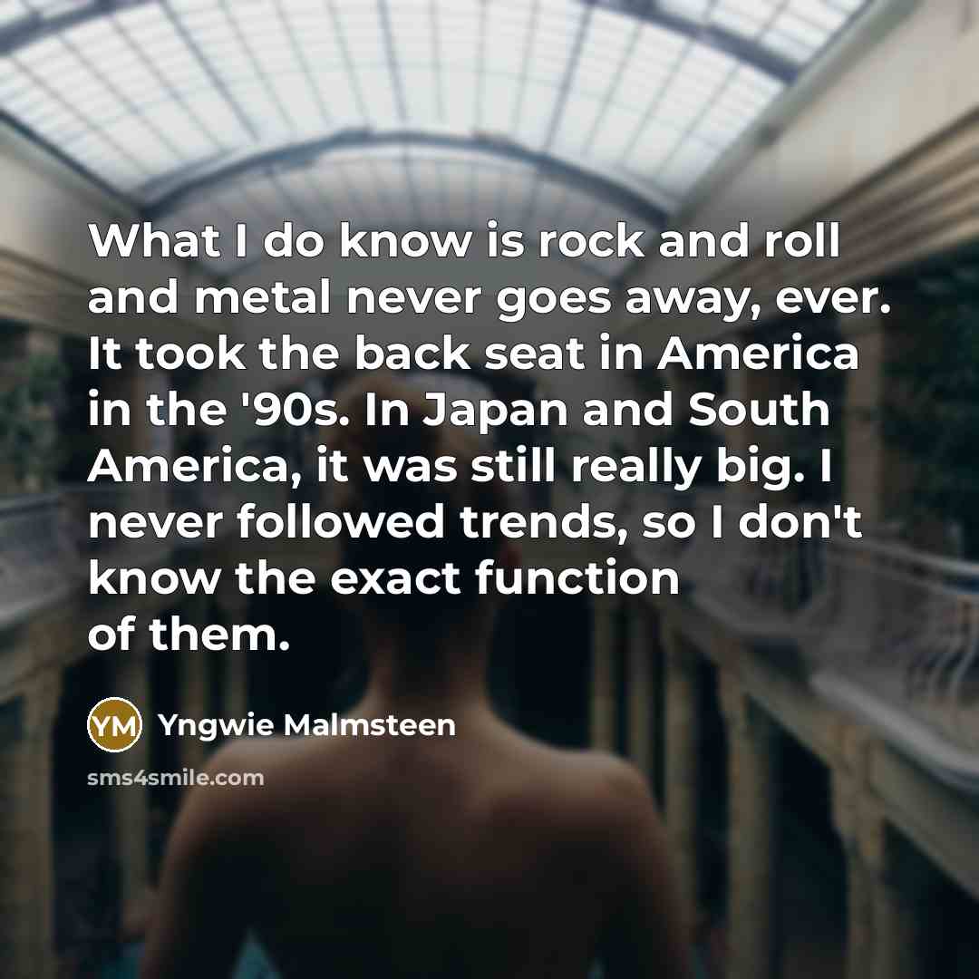 “What I do know is rock and roll and metal…” quote by Yngwie Malmsteen