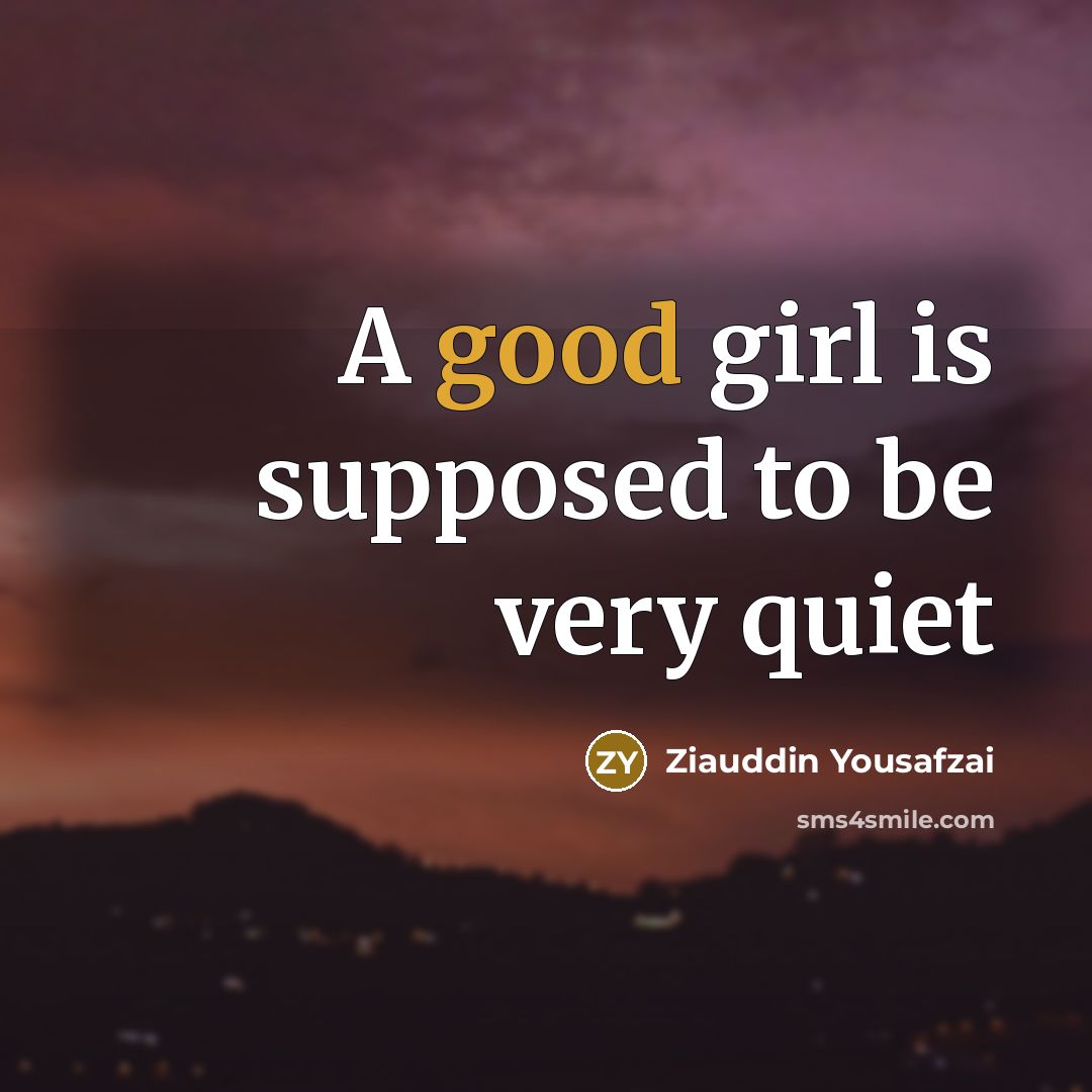 “A good girl is supposed to be very quiet…” quote by Ziauddin Yousafzai