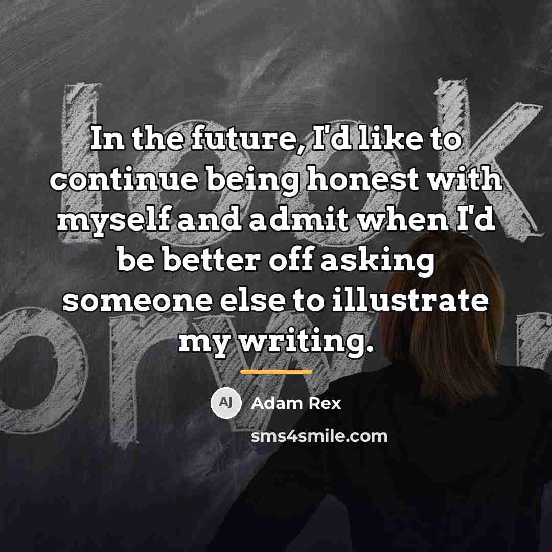 “In the future, I'd like to continue being honest with…” quote by Adam Rex