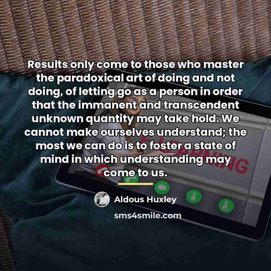 “Results only come to those who master the paradoxical art…” quote by Aldous Huxley