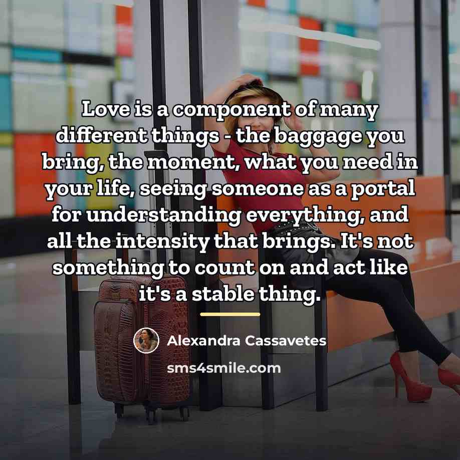 “Love is a component of many different things - the…” quote by Alexandra Cassavetes